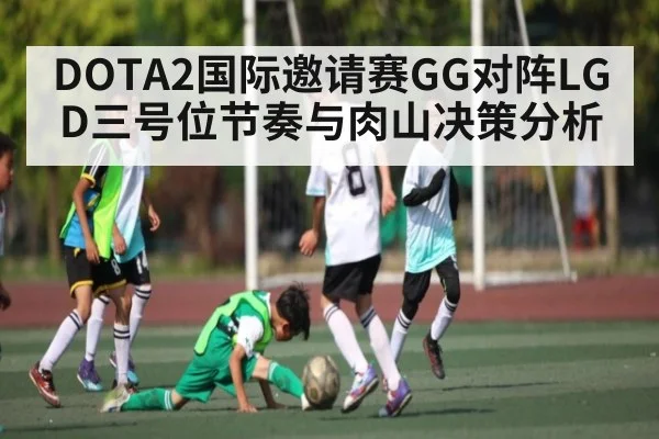 DOTA2国际邀请赛GG对阵LGD三号位节奏与肉山决策分析