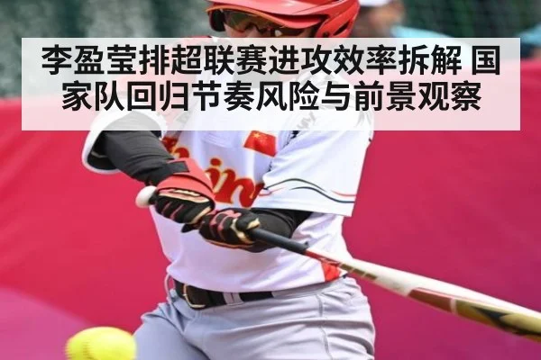 李盈莹排超联赛进攻效率拆解 国家队回归节奏风险与前景观察